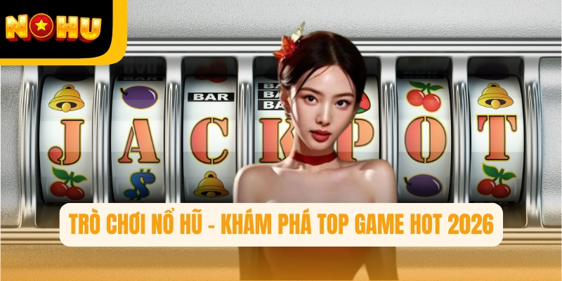 Không phải ngẫu nhiên mà nổ hũ trở thành thể loại được quan tâm nhiều nhất tại Nohu