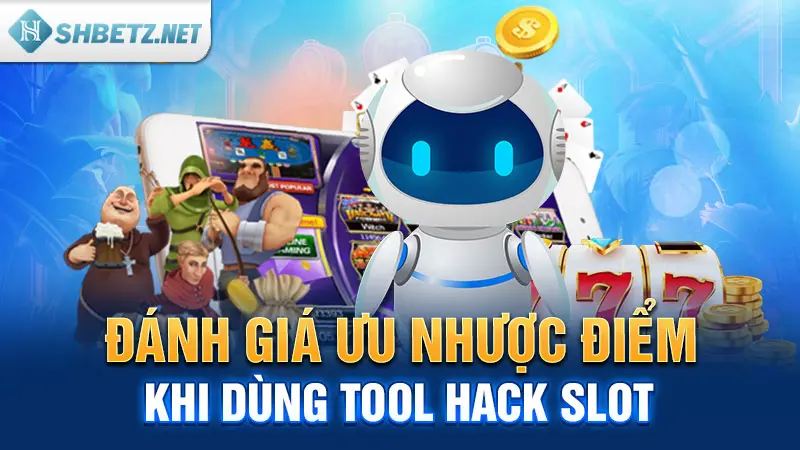 Đánh giá ưu nhược điểm khi dùng tool hack slot